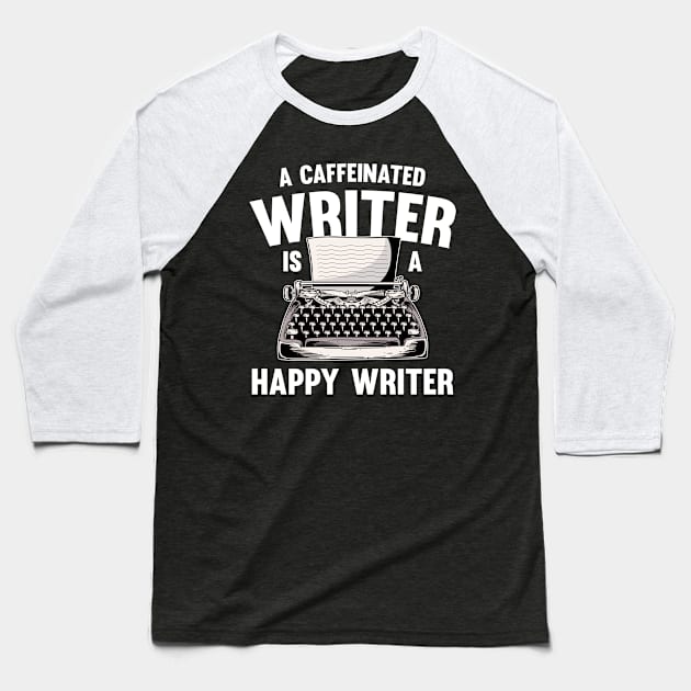 A Caffeinated Writer is a Happy Writer Author Writers Gifts Baseball T-Shirt by Riffize